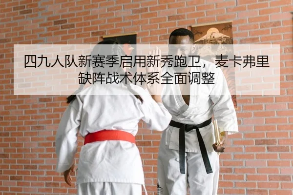 四九人队新赛季启用新秀跑卫，麦卡弗里缺阵战术体系全面调整